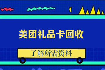 美团礼品卡回收换现必备信息：快速了解回收所需资料